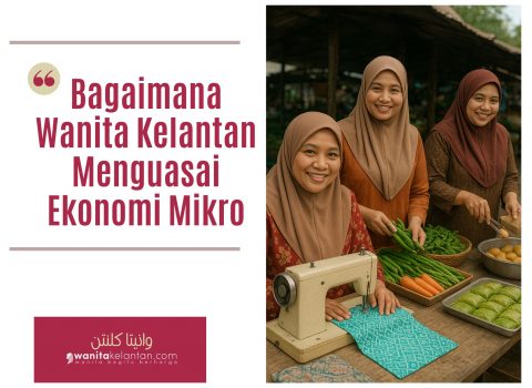 Bagaimana Wanita Kelantan Menguasai Ekonomi Mikro: Trend, Data & Potensi 2025