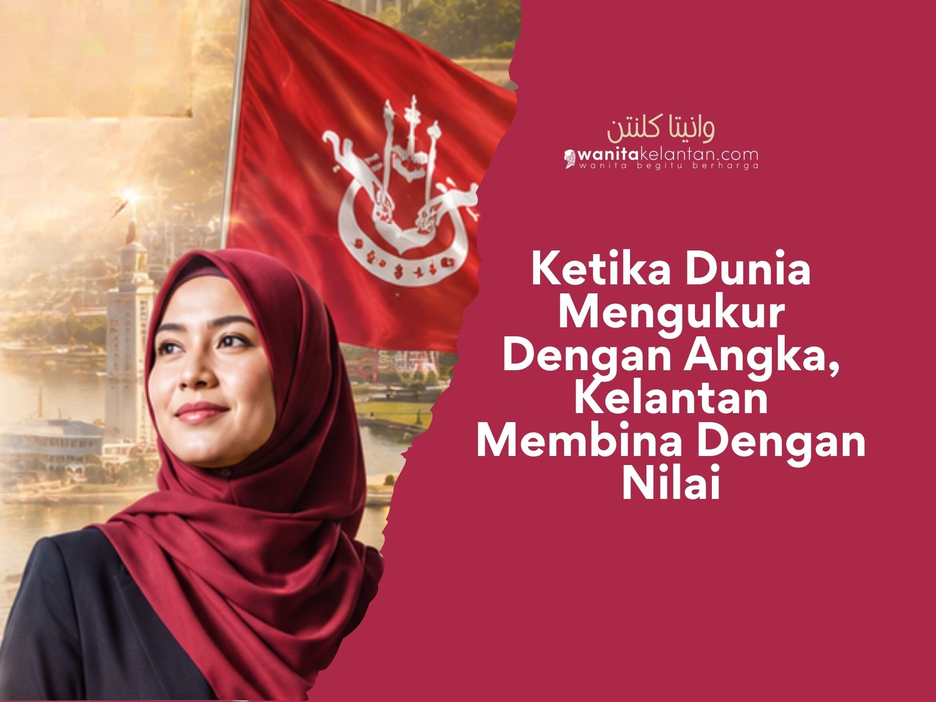 Ketika Dunia Mengukur Dengan Angka, Kelantan Membina Dengan Nilai