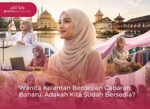 Wanita Kelantan Berdepan Cabaran Baharu. Adakah Kita Sudah Bersedia?